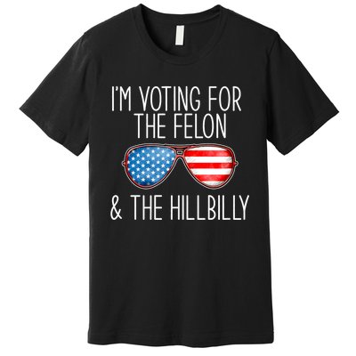 IM Voting For The Felon & The Hillbilly 2024 Pro Trump Meme Premium T-Shirt