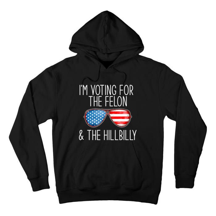 IM Voting For The Felon & The Hillbilly 2024 Pro Trump Meme Tall Hoodie