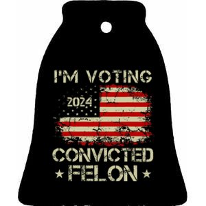 IM Voting For The Convicted Felon Funny Donald Trump 2024 Ceramic Bell Ornament