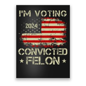 IM Voting For The Convicted Felon Funny Donald Trump 2024 Poster