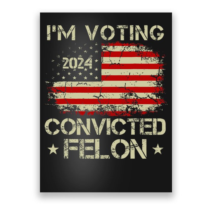 IM Voting For The Convicted Felon Funny Donald Trump 2024 Poster