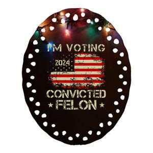 IM Voting For The Convicted Felon Funny Donald Trump 2024 Ceramic Oval Ornament