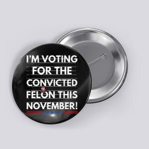 Im Voting For The Convicted Felon This November Button