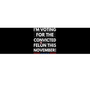 Im Voting For The Convicted Felon This November Bumper Sticker