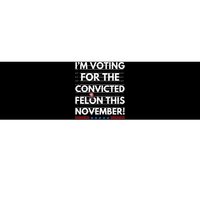 Im Voting For The Convicted Felon This November Bumper Sticker