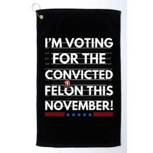 Im Voting For The Convicted Felon This November Platinum Collection Golf Towel