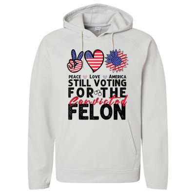 IM Voting For The Convicted Felon Peace Love America 2024 Performance Fleece Hoodie