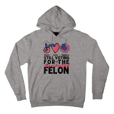 IM Voting For The Convicted Felon Peace Love America 2024 Tall Hoodie