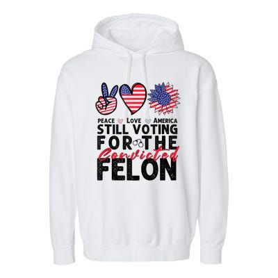 IM Voting For The Convicted Felon Peace Love America 2024 Garment-Dyed Fleece Hoodie