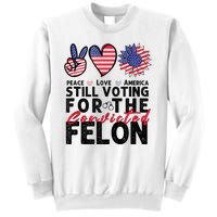 IM Voting For The Convicted Felon Peace Love America 2024 Sweatshirt