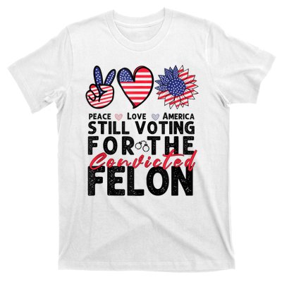 IM Voting For The Convicted Felon Peace Love America 2024 T-Shirt