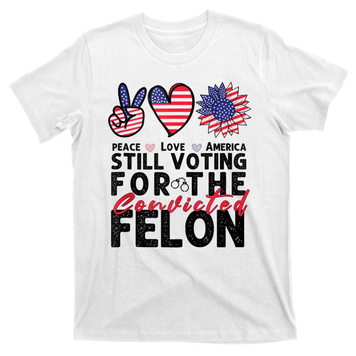 IM Voting For The Convicted Felon Peace Love America 2024 T-Shirt