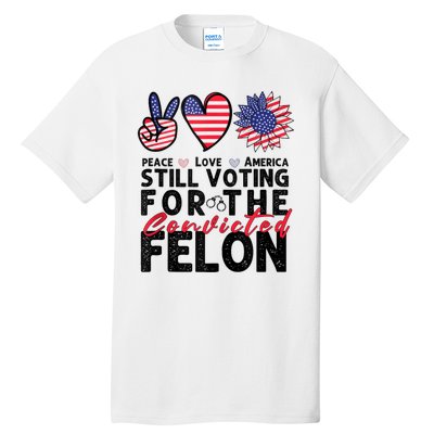 IM Voting For The Convicted Felon Peace Love America 2024 Tall T-Shirt