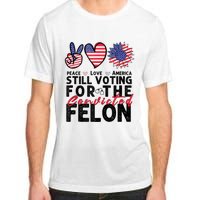 IM Voting For The Convicted Felon Peace Love America 2024 Adult ChromaSoft Performance T-Shirt