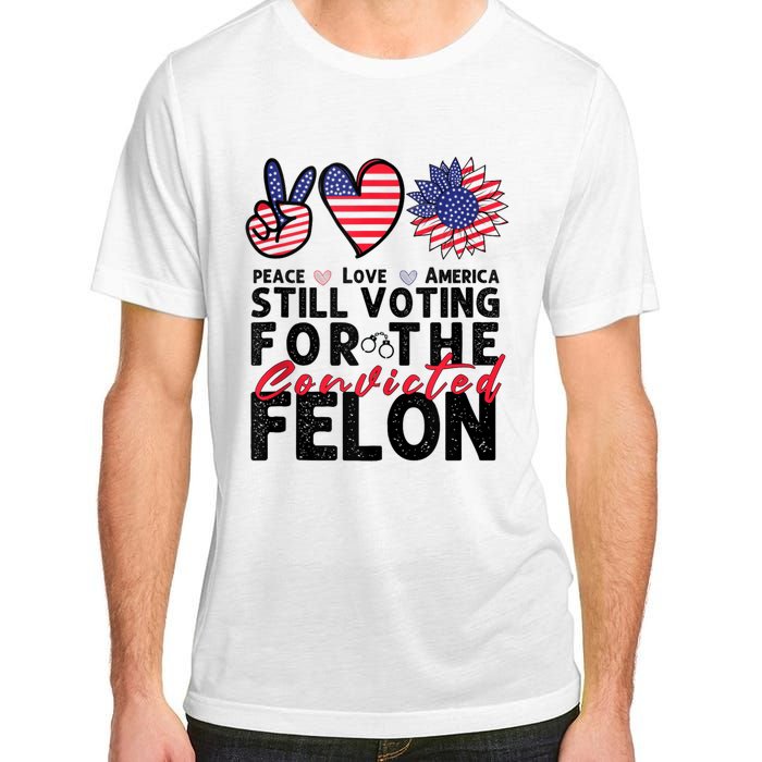 IM Voting For The Convicted Felon Peace Love America 2024 Adult ChromaSoft Performance T-Shirt