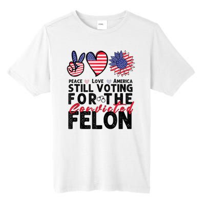 IM Voting For The Convicted Felon Peace Love America 2024 Tall Fusion ChromaSoft Performance T-Shirt