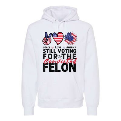 IM Voting For The Convicted Felon Peace Love America 2024 Premium Hoodie