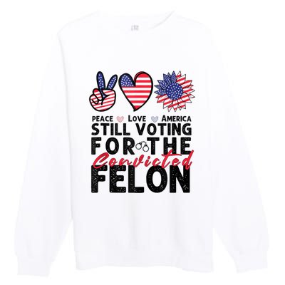 IM Voting For The Convicted Felon Peace Love America 2024 Premium Crewneck Sweatshirt