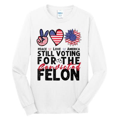 IM Voting For The Convicted Felon Peace Love America 2024 Tall Long Sleeve T-Shirt