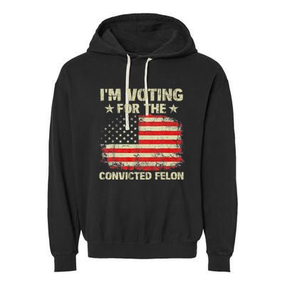 IM Voting For The Convicted Felon Us Flag Trump 2024 Garment-Dyed Fleece Hoodie