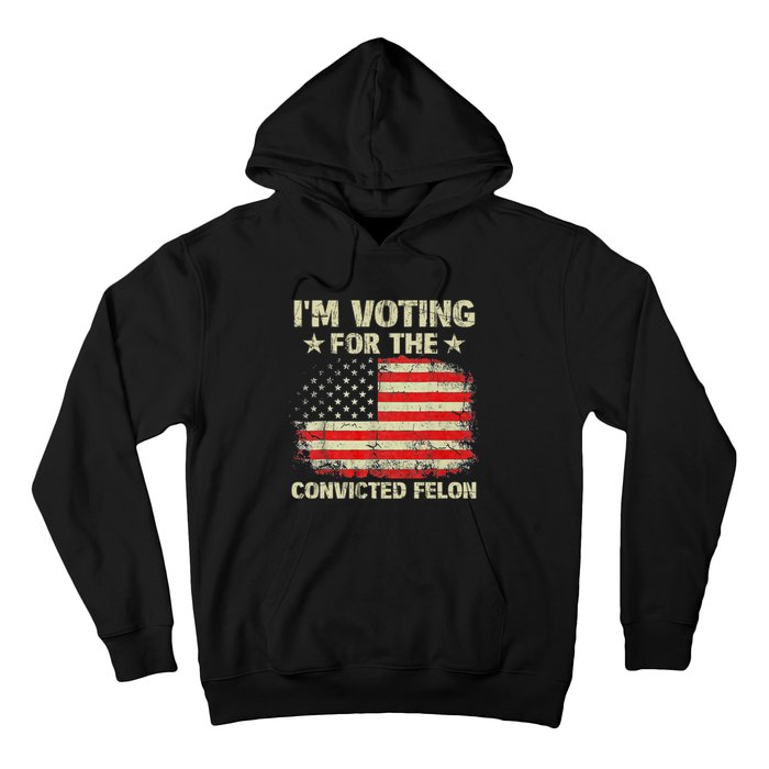 IM Voting For The Convicted Felon Us Flag Trump 2024 Hoodie