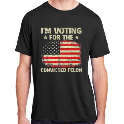 IM Voting For The Convicted Felon Us Flag Trump 2024 Adult ChromaSoft Performance T-Shirt