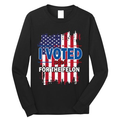 I Voted For The Felon; Funny Republican Trump 2024 I Voted Long Sleeve Shirt