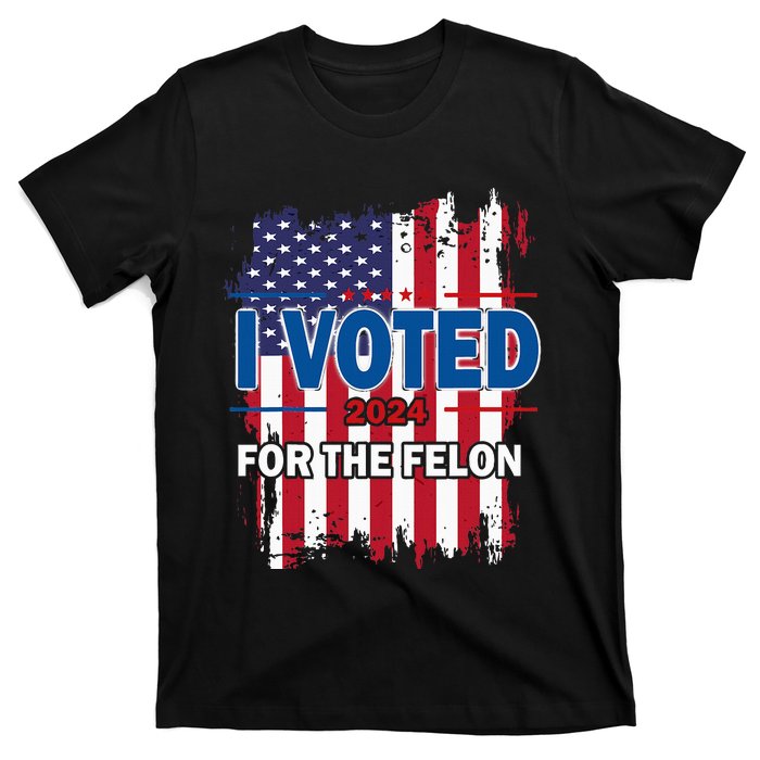 I Voted For The Felon; Funny Republican Trump 2024 I Voted T-Shirt