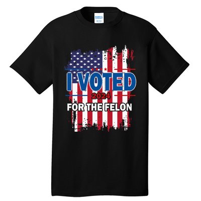 I Voted For The Felon; Funny Republican Trump 2024 I Voted Tall T-Shirt