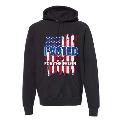 I Voted For The Felon; Funny Republican Trump 2024 I Voted Premium Hoodie