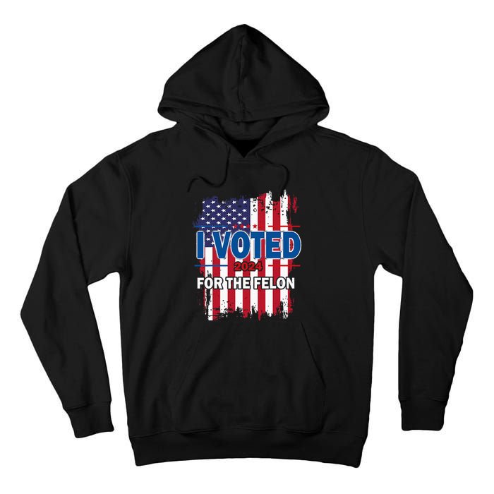 I Voted For The Felon; Funny Republican Trump 2024 I Voted Tall Hoodie