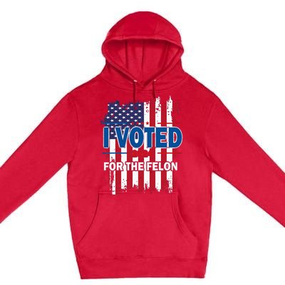 I Voted For The Felon; Funny Republican Trump 2024 I Voted Premium Pullover Hoodie