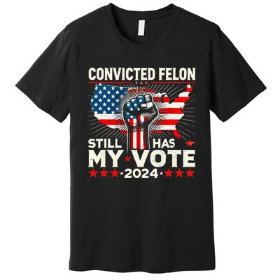 IM Voting For The Convicted Felon He Still Has My Vote Premium T-Shirt