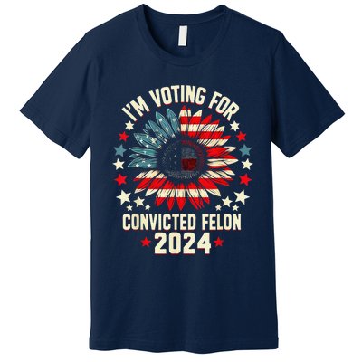 Im Voting For A Felon In 2024 Us Flag Convicted Felon Premium T-Shirt