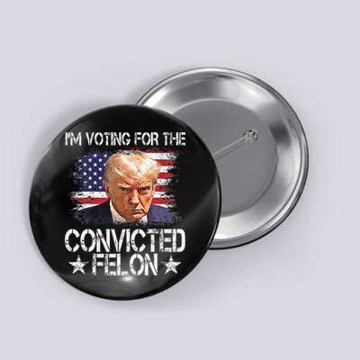 Im Voting For The Convicted Felon Trump 2024 Button