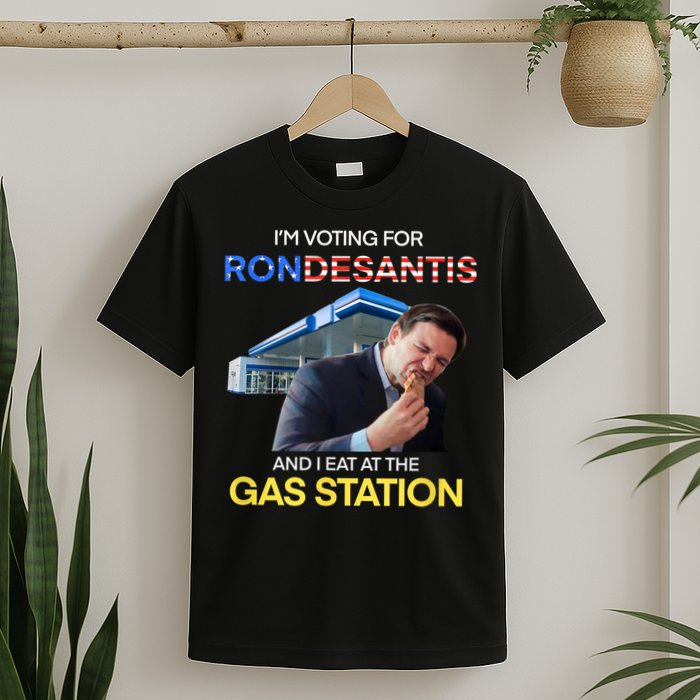 I’m Voting For Ron Desantis And I Eat At The Gas Station T-Shirt