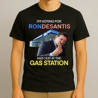 I’m Voting For Ron Desantis And I Eat At The Gas Station T-Shirt