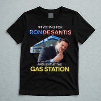 I’m Voting For Ron Desantis And I Eat At The Gas Station T-Shirt
