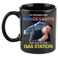 I’m Voting For Ron Desantis And I Eat At The Gas Station 11oz C Handle Ceramic Mug