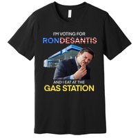 I’m Voting For Ron Desantis And I Eat At The Gas Station Premium T-Shirt