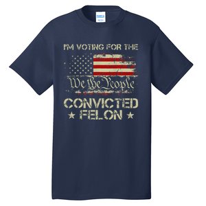 IM Voting For The Convicted Felon Funny 2024 Tall T-Shirt