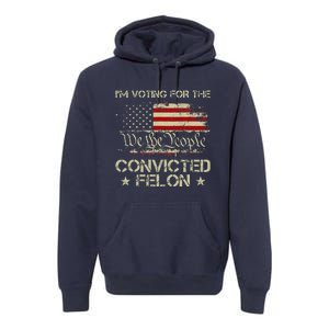 IM Voting For The Convicted Felon Funny 2024 Premium Hoodie