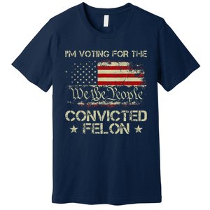 IM Voting For The Convicted Felon Funny 2024 Premium T-Shirt