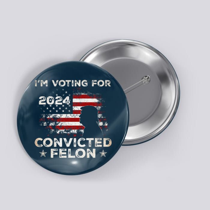 IM Voting For A Felon In 2024 Us Flag Convicted Felon Button