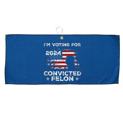 IM Voting For A Felon In 2024 Us Flag Convicted Felon Large Microfiber Waffle Golf Towel