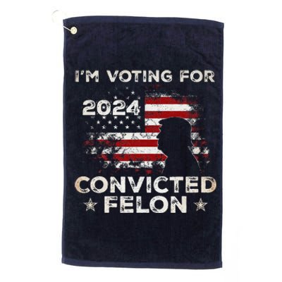 IM Voting For A Felon In 2024 Us Flag Convicted Felon Platinum Collection Golf Towel