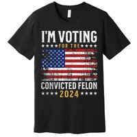 Im Voting Felon 2024 Voting For Felon Convicted Felon Premium T-Shirt