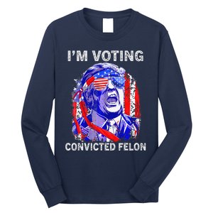 IM Voting For The Convicted Felon Funny Pro 2024 Long Sleeve Shirt