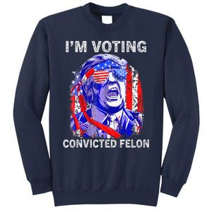 IM Voting For The Convicted Felon Funny Pro 2024 Sweatshirt