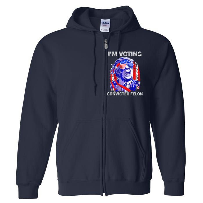 IM Voting For The Convicted Felon Funny Pro 2024 Full Zip Hoodie